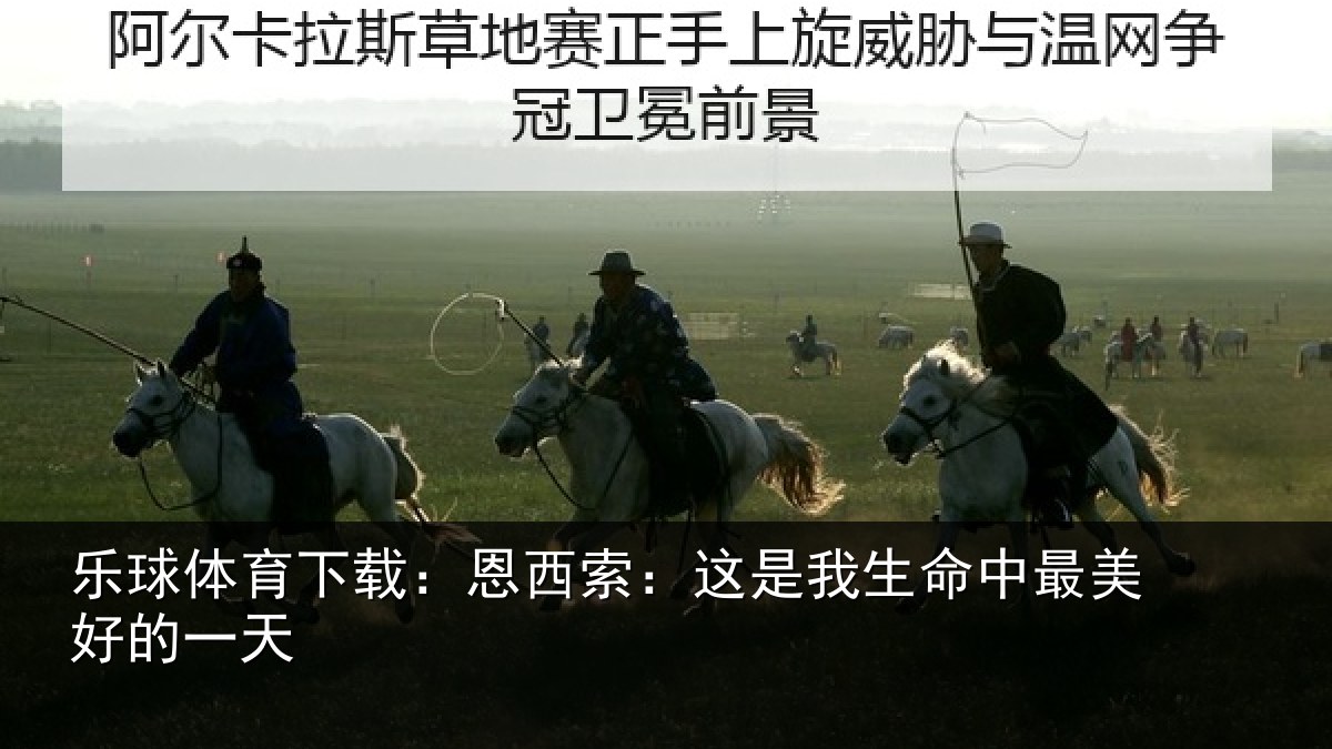 乐球体育下载：恩西索：这是我生命中最美好的一天