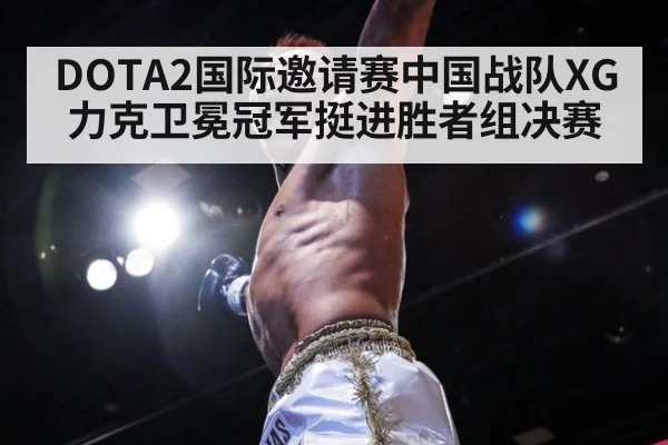 DOTA2国际邀请赛中国战队XG力克卫冕冠军挺进胜者组决赛