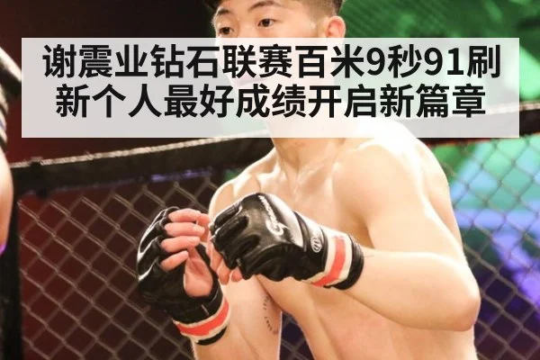 谢震业钻石联赛百米9秒91刷新个人最好成绩开启新篇章